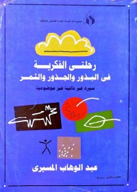 رحلتي الفكرية في البذور والجذور والثمر : سيرة غير ذاتية غير موضوعية